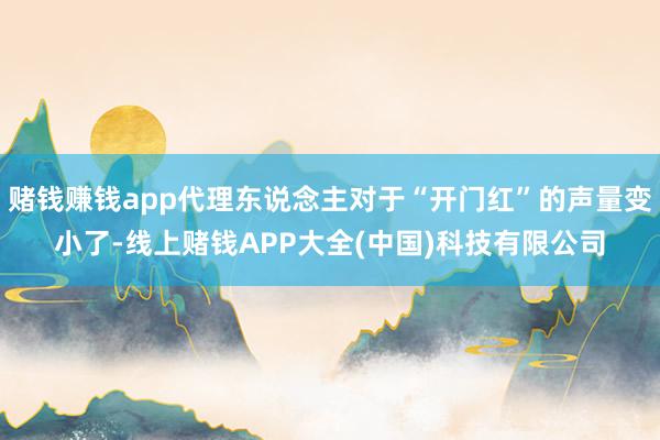 赌钱赚钱app代理东说念主对于“开门红”的声量变小了-线上赌钱APP大全(中国)科技有限公司