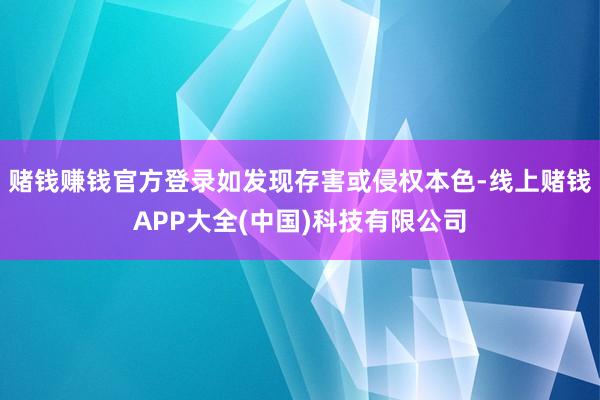 赌钱赚钱官方登录如发现存害或侵权本色-线上赌钱APP大全(中国)科技有限公司